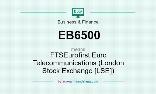 What does EB6500 mean? It stands for FTSEurofirst Euro Telecommunications (London Stock Exchange [LSE])