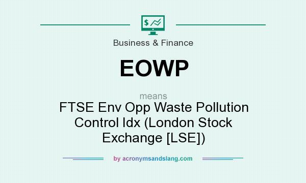 What does EOWP mean? It stands for FTSE Env Opp Waste Pollution Control Idx (London Stock Exchange [LSE])