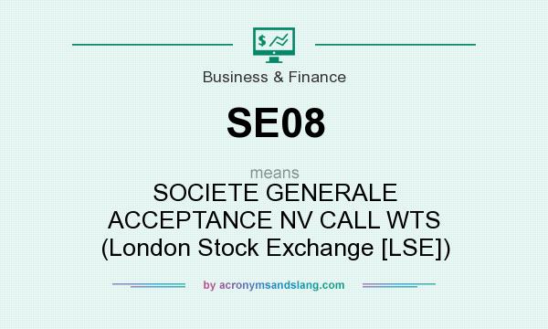 What does SE08 mean? It stands for SOCIETE GENERALE ACCEPTANCE NV CALL WTS (London Stock Exchange [LSE])