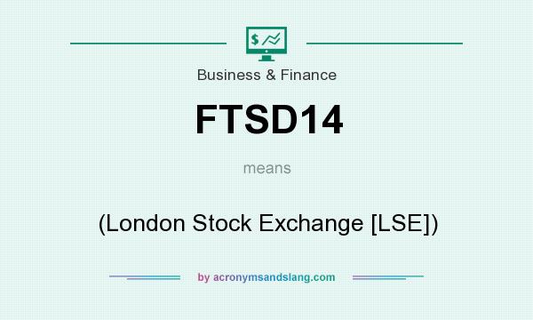 What does FTSD14 mean? It stands for (London Stock Exchange [LSE])
