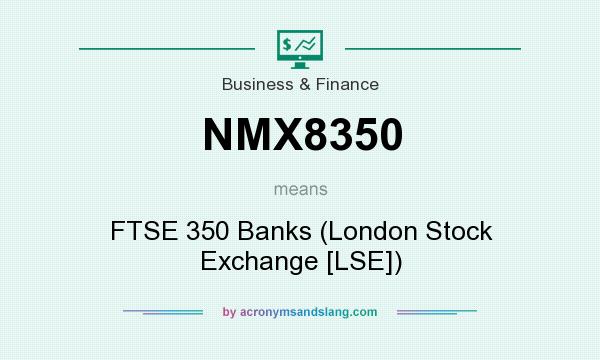 What does NMX8350 mean? It stands for FTSE 350 Banks (London Stock Exchange [LSE])