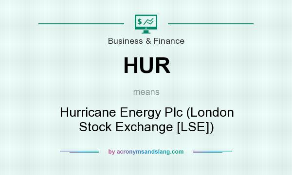 What does HUR mean? It stands for Hurricane Energy Plc (London Stock Exchange [LSE])