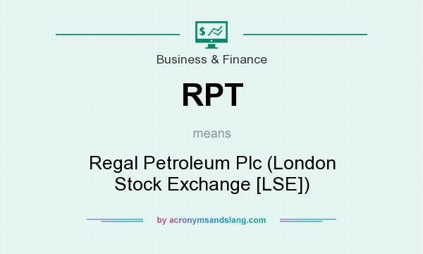 What does RPT mean? It stands for Regal Petroleum Plc (London Stock Exchange [LSE])