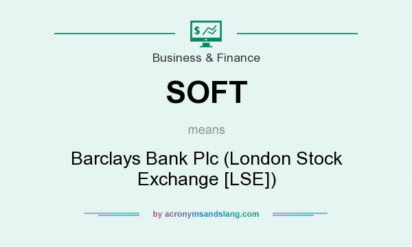 What does SOFT mean? It stands for Barclays Bank Plc (London Stock Exchange [LSE])