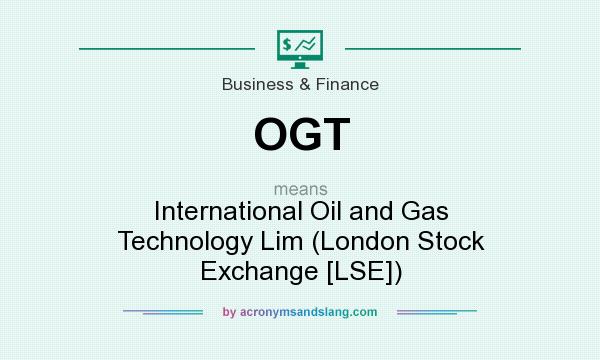 What does OGT mean? It stands for International Oil and Gas Technology Lim (London Stock Exchange [LSE])