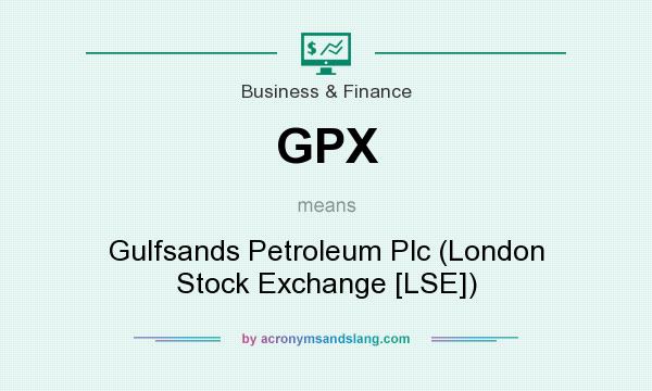 What does GPX mean? It stands for Gulfsands Petroleum Plc (London Stock Exchange [LSE])