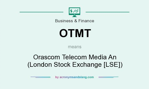 What does OTMT mean? It stands for Orascom Telecom Media An (London Stock Exchange [LSE])