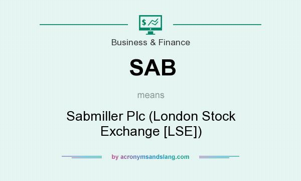 What does SAB mean? It stands for Sabmiller Plc (London Stock Exchange [LSE])