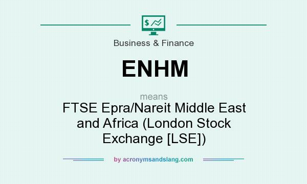 What does ENHM mean? It stands for FTSE Epra/Nareit Middle East and Africa (London Stock Exchange [LSE])