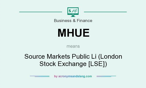 What does MHUE mean? It stands for Source Markets Public Li (London Stock Exchange [LSE])