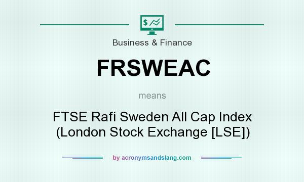 What does FRSWEAC mean? It stands for FTSE Rafi Sweden All Cap Index (London Stock Exchange [LSE])