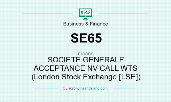 What does SE65 mean? It stands for SOCIETE GENERALE ACCEPTANCE NV CALL WTS (London Stock Exchange [LSE])