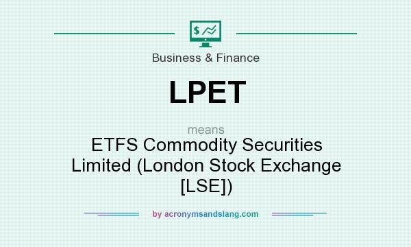 What does LPET mean? It stands for ETFS Commodity Securities Limited (London Stock Exchange [LSE])