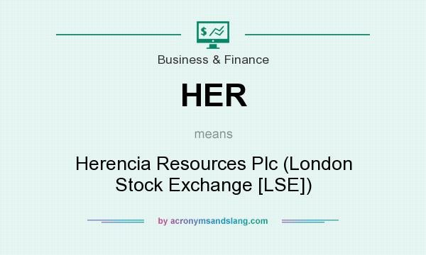 What does HER mean? It stands for Herencia Resources Plc (London Stock Exchange [LSE])