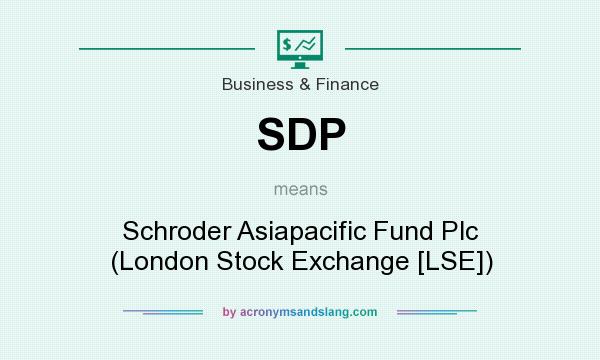 What does SDP mean? It stands for Schroder Asiapacific Fund Plc (London Stock Exchange [LSE])