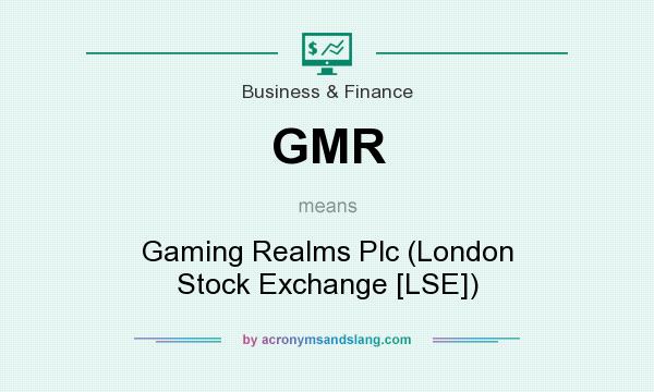 What does GMR mean? It stands for Gaming Realms Plc (London Stock Exchange [LSE])