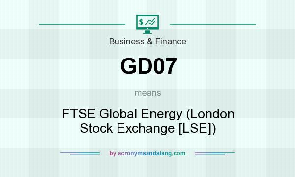What does GD07 mean? It stands for FTSE Global Energy (London Stock Exchange [LSE])