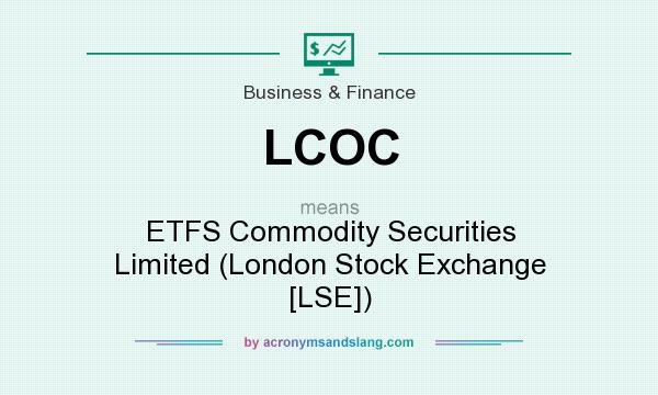 What does LCOC mean? It stands for ETFS Commodity Securities Limited (London Stock Exchange [LSE])
