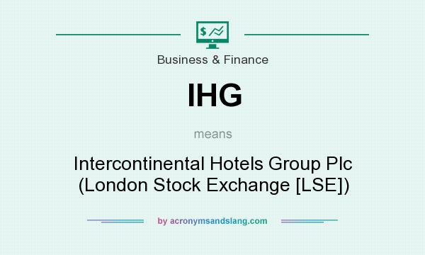 What does IHG mean? It stands for Intercontinental Hotels Group Plc (London Stock Exchange [LSE])