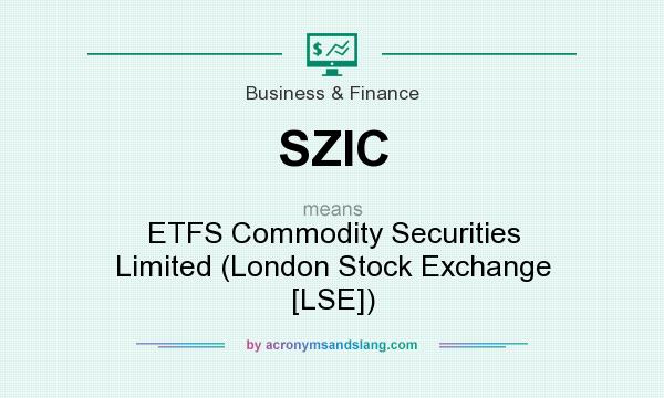 What does SZIC mean? It stands for ETFS Commodity Securities Limited (London Stock Exchange [LSE])