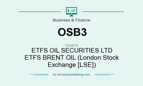 What does OSB3 mean? It stands for ETFS OIL SECURITIES LTD ETFS BRENT OIL (London Stock Exchange [LSE])