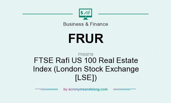 What does FRUR mean? It stands for FTSE Rafi US 100 Real Estate Index (London Stock Exchange [LSE])
