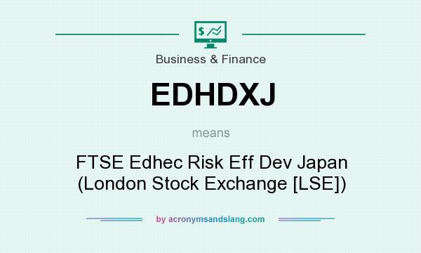 What does EDHDXJ mean? It stands for FTSE Edhec Risk Eff Dev Japan (London Stock Exchange [LSE])