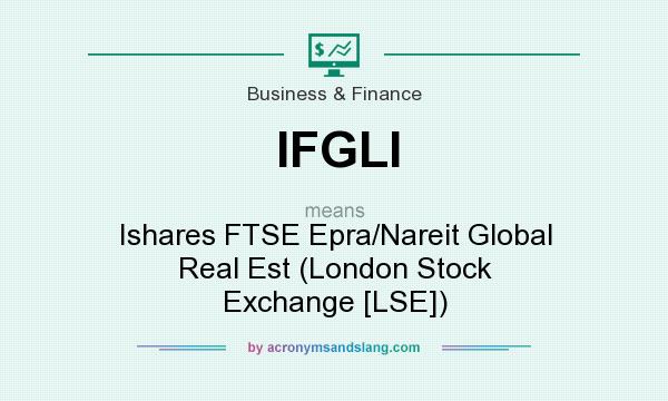 What does IFGLI mean? It stands for Ishares FTSE Epra/Nareit Global Real Est (London Stock Exchange [LSE])