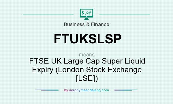 What does FTUKSLSP mean? It stands for FTSE UK Large Cap Super Liquid Expiry (London Stock Exchange [LSE])