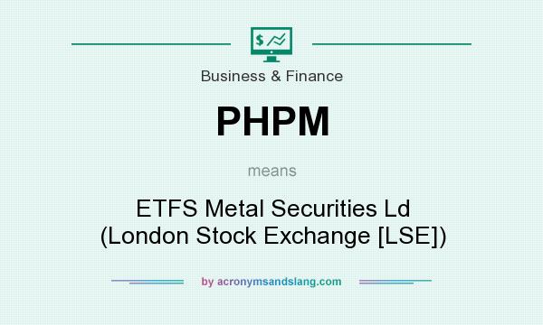 What does PHPM mean? It stands for ETFS Metal Securities Ld (London Stock Exchange [LSE])