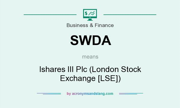 What does SWDA mean? It stands for Ishares III Plc (London Stock Exchange [LSE])