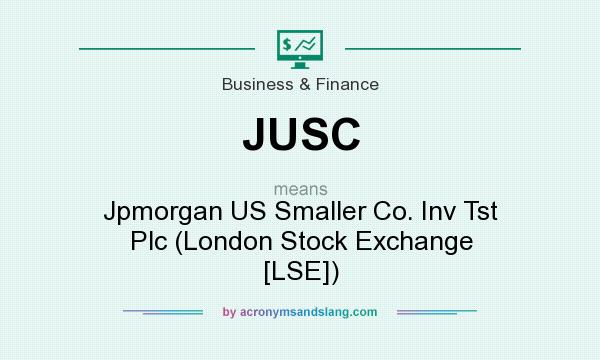 What does JUSC mean? It stands for Jpmorgan US Smaller Co. Inv Tst Plc (London Stock Exchange [LSE])