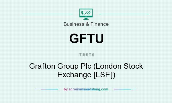 What does GFTU mean? It stands for Grafton Group Plc (London Stock Exchange [LSE])