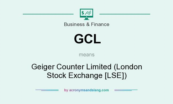 What does GCL mean? It stands for Geiger Counter Limited (London Stock Exchange [LSE])