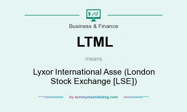 What does LTML mean? It stands for Lyxor International Asse (London Stock Exchange [LSE])