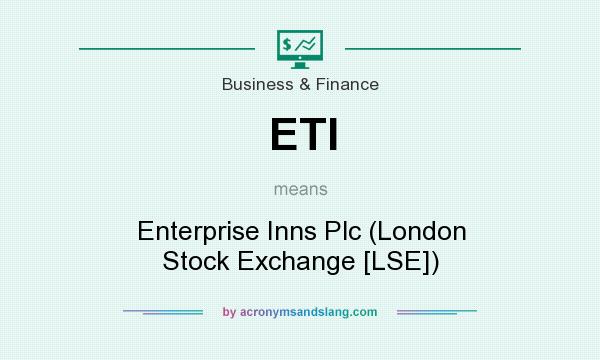 What does ETI mean? It stands for Enterprise Inns Plc (London Stock Exchange [LSE])