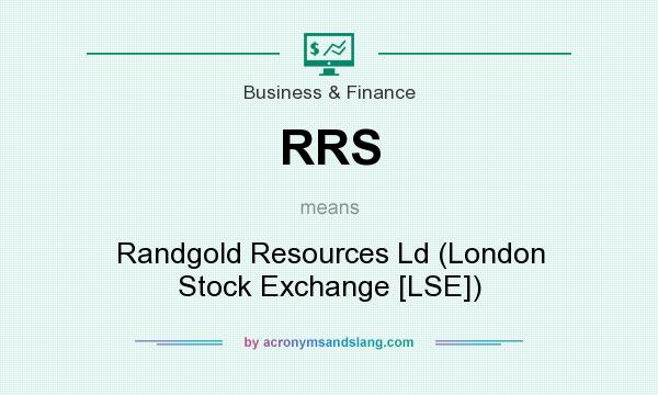 What does RRS mean? It stands for Randgold Resources Ld (London Stock Exchange [LSE])