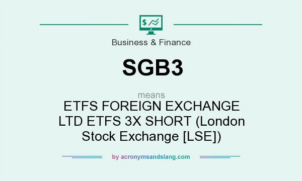 What does SGB3 mean? It stands for ETFS FOREIGN EXCHANGE LTD ETFS 3X SHORT (London Stock Exchange [LSE])
