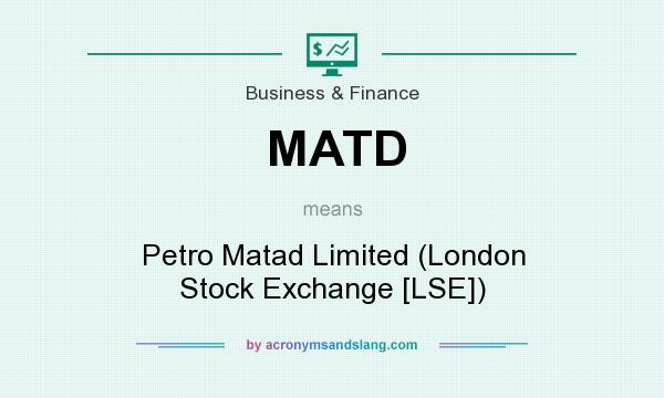 What does MATD mean? It stands for Petro Matad Limited (London Stock Exchange [LSE])