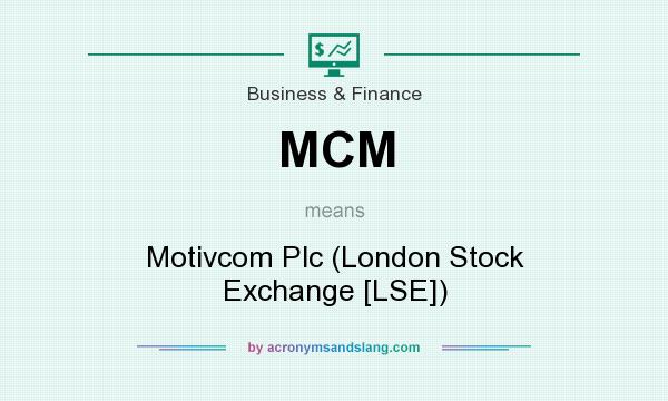 What does MCM mean? It stands for Motivcom Plc (London Stock Exchange [LSE])