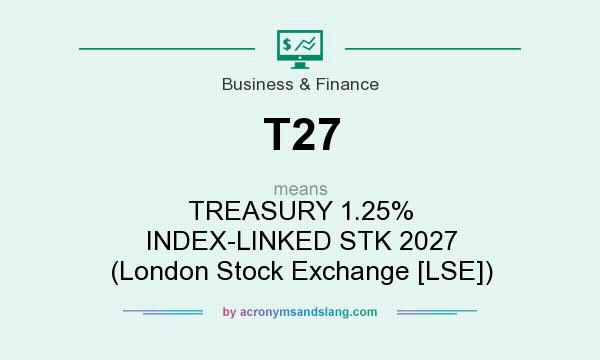 What does T27 mean? It stands for TREASURY 1.25% INDEX-LINKED STK 2027 (London Stock Exchange [LSE])