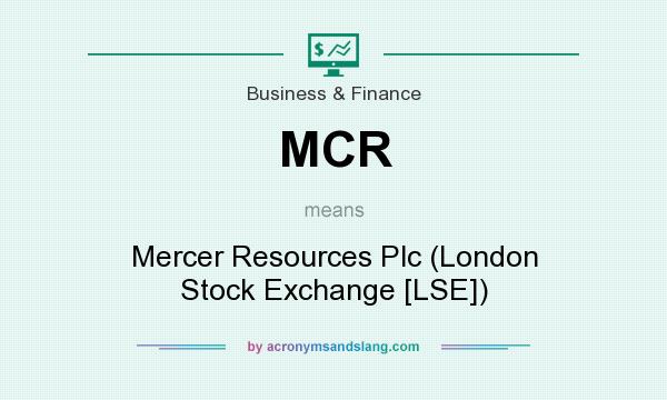 What does MCR mean? It stands for Mercer Resources Plc (London Stock Exchange [LSE])