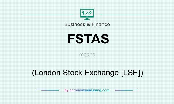 What does FSTAS mean? It stands for (London Stock Exchange [LSE])
