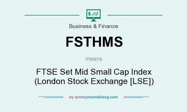 What does FSTHMS mean? It stands for FTSE Set Mid Small Cap Index (London Stock Exchange [LSE])