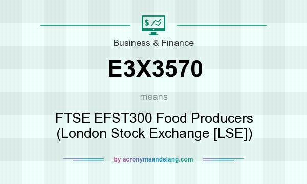 What does E3X3570 mean? It stands for FTSE EFST300 Food Producers (London Stock Exchange [LSE])