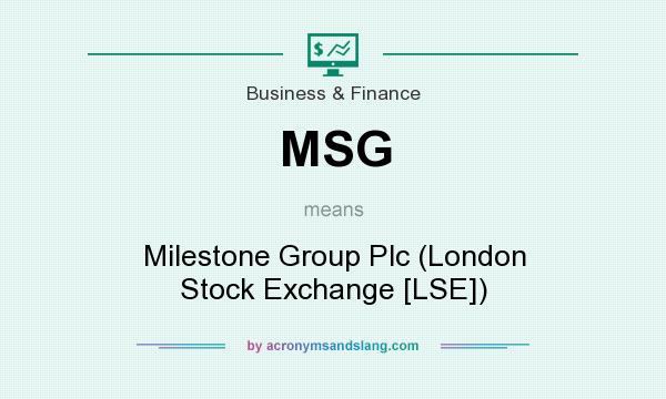 What does MSG mean? It stands for Milestone Group Plc (London Stock Exchange [LSE])