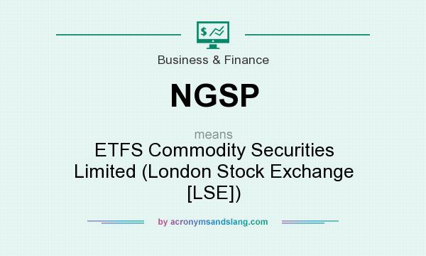 What does NGSP mean? It stands for ETFS Commodity Securities Limited (London Stock Exchange [LSE])