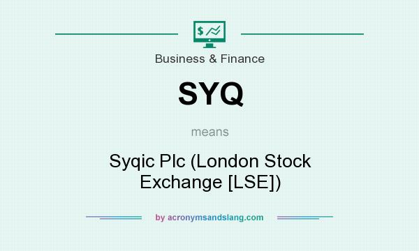What does SYQ mean? It stands for Syqic Plc (London Stock Exchange [LSE])