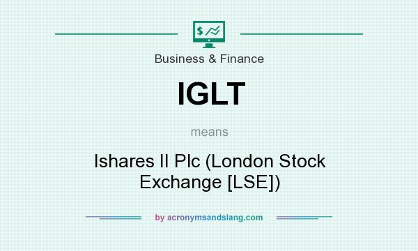 What does IGLT mean? It stands for Ishares II Plc (London Stock Exchange [LSE])