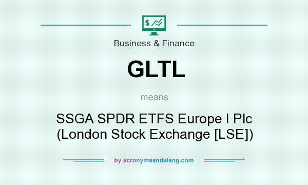 What does GLTL mean? It stands for SSGA SPDR ETFS Europe I Plc (London Stock Exchange [LSE])